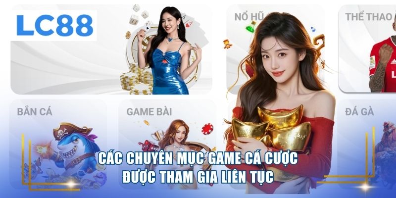 Các chuyên mục game cá cược được tham gia liên tục 