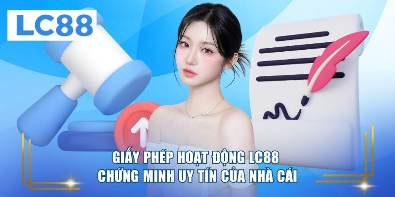 Giấy phép hoạt động LC88 chứng minh uy tín của nhà cái