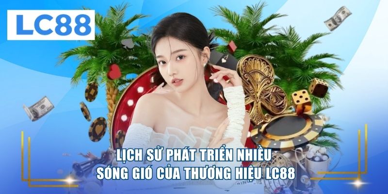 Lịch sử phát triển nhiều sóng gió của thương hiệu LC88 