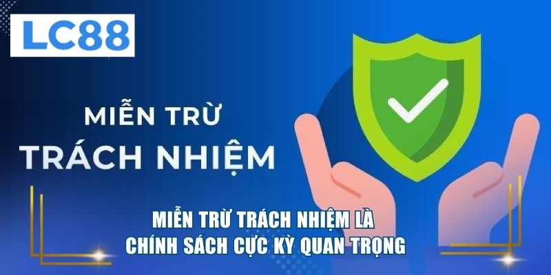Miễn trừ trách nhiệm là chính sách cực kỳ quan trọng 