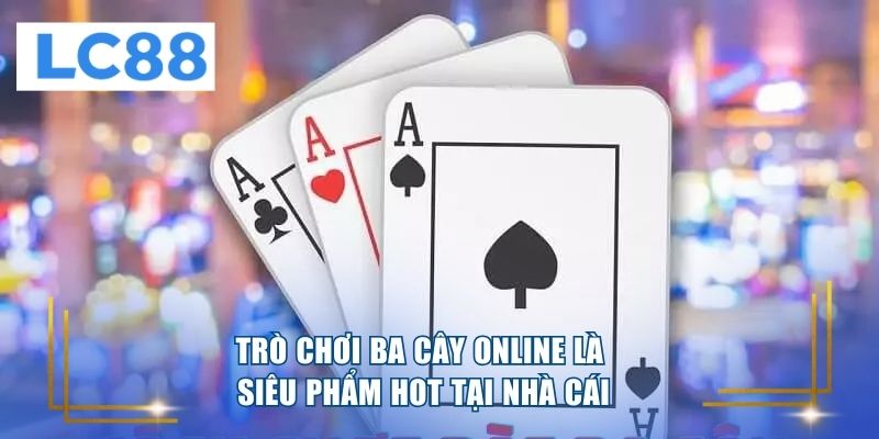 Trò chơi ba cây online là siêu phẩm hot tại nhà cái