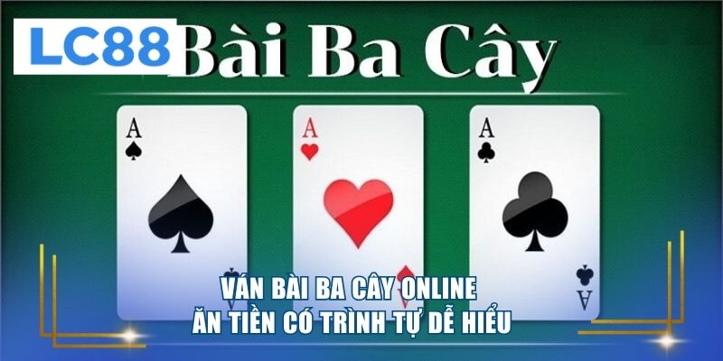 Ván bài ba cây online ăn tiền có trình tự dễ hiểu